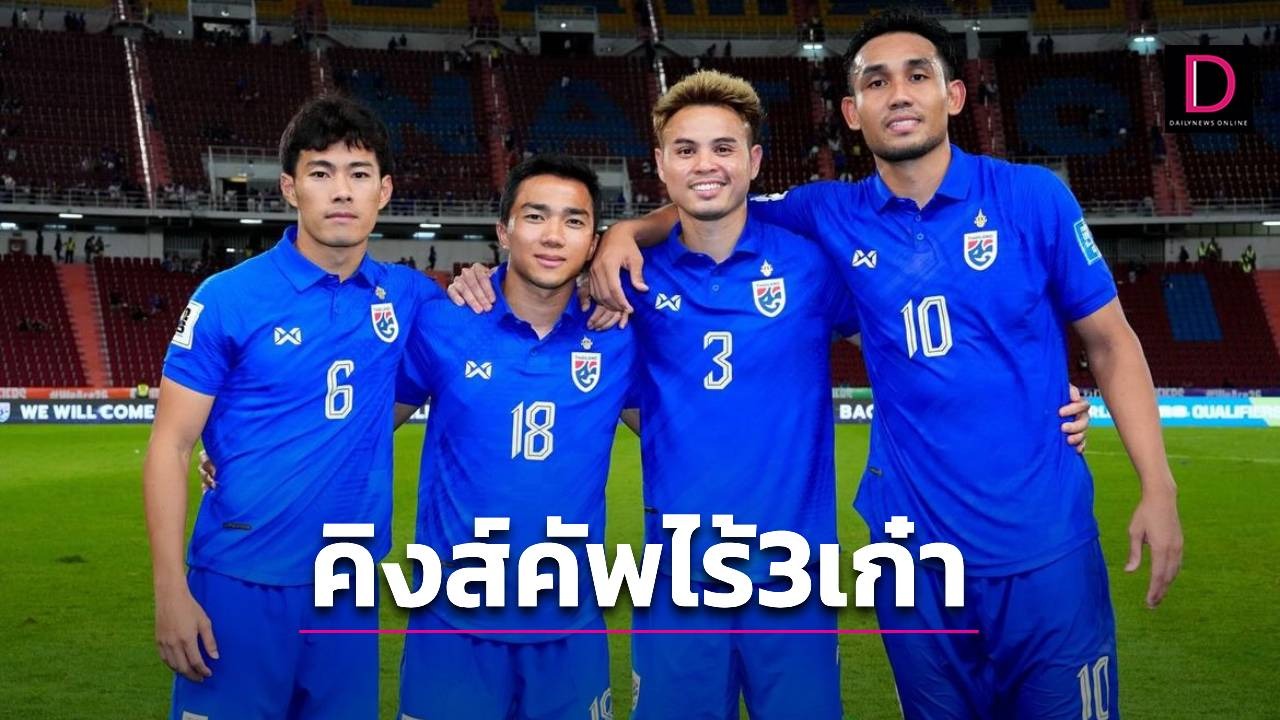 แน่นอนแล้ว! ‘ช้างศึก’จะไม่มี3แข้งเก๋า แข่งคิงส์คัพ